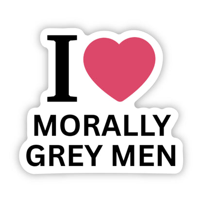 Sticker with 'I ❤️ Morally Grey Men' text on a white background